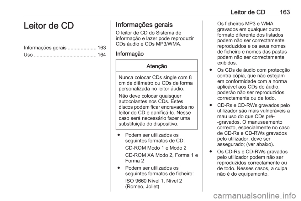 OPEL ZAFIRA C 2016 Manual de Informação e Lazer (in Portugues) Leitor de CD163Leitor de CDInformações gerais....................163
Uso ............................................ 164Informações gerais
O leitor de CD do Sistema de
informação e lazer pode r OPEL ZAFIRA C 2016 Manual de Informação e Lazer (in Portugues) Leitor de CD163Leitor de CDInformações gerais....................163
Uso ............................................ 164Informações gerais
O leitor de CD do Sistema de
informação e lazer pode r