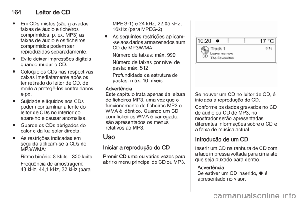 OPEL ZAFIRA C 2016 Manual de Informação e Lazer (in Portugues) 164Leitor de CD● Em CDs mistos (são gravadasfaixas de áudio e ficheiros
comprimidos, p. ex. MP3) as
faixas de áudio e os ficheiros
comprimidos podem ser
reproduzidos separadamente.
● Evite deix OPEL ZAFIRA C 2016 Manual de Informação e Lazer (in Portugues) 164Leitor de CD● Em CDs mistos (são gravadasfaixas de áudio e ficheiros
comprimidos, p. ex. MP3) as
faixas de áudio e os ficheiros
comprimidos podem ser
reproduzidos separadamente.
● Evite deix