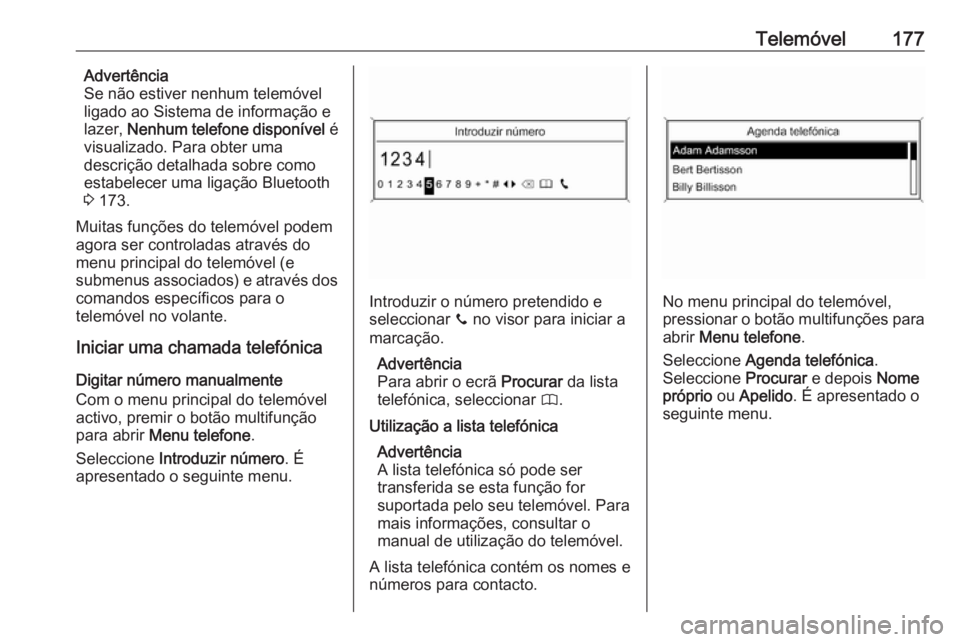 OPEL ZAFIRA C 2016 Manual de Informação e Lazer (in Portugues) Telemóvel177Advertência
Se não estiver nenhum telemóvel
ligado ao Sistema de informação e
lazer, Nenhum telefone disponível é
visualizado. Para obter uma
descrição detalhada sobre como
est OPEL ZAFIRA C 2016 Manual de Informação e Lazer (in Portugues) Telemóvel177Advertência
Se não estiver nenhum telemóvel
ligado ao Sistema de informação e
lazer, Nenhum telefone disponível é
visualizado. Para obter uma
descrição detalhada sobre como
est