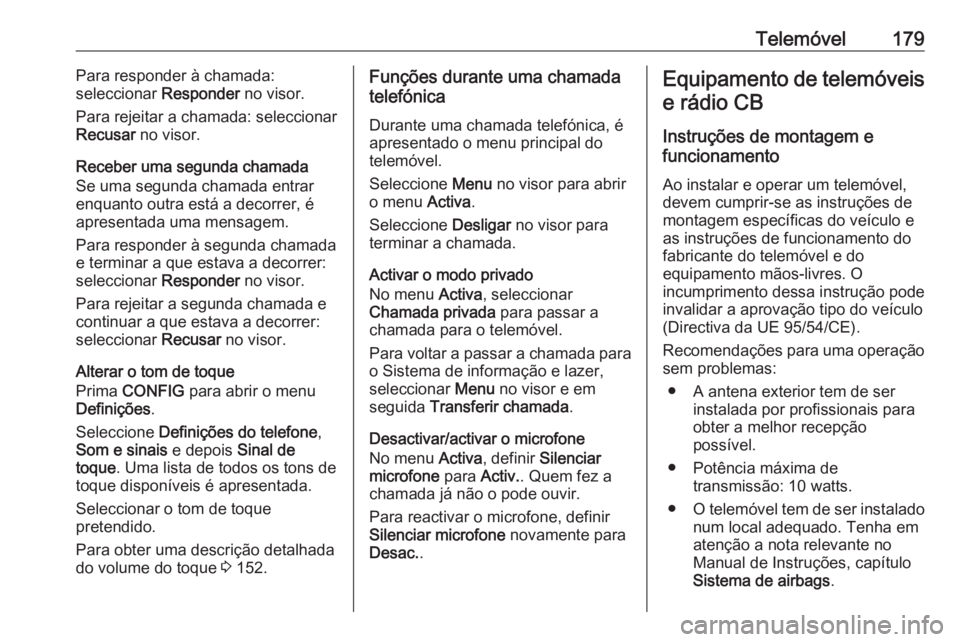 OPEL ZAFIRA C 2016 Manual de Informação e Lazer (in Portugues) Telemóvel179Para responder à chamada:
seleccionar Responder no visor.
Para rejeitar a chamada: seleccionar
Recusar no visor.
Receber uma segunda chamada
Se uma segunda chamada entrar
enquanto outr OPEL ZAFIRA C 2016 Manual de Informação e Lazer (in Portugues) Telemóvel179Para responder à chamada:
seleccionar Responder no visor.
Para rejeitar a chamada: seleccionar
Recusar no visor.
Receber uma segunda chamada
Se uma segunda chamada entrar
enquanto outr