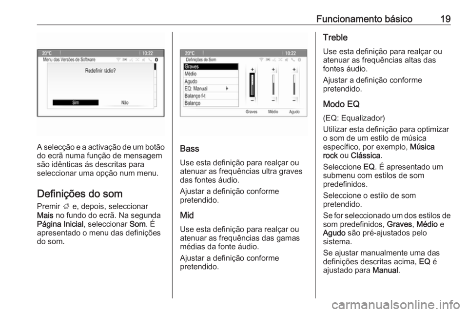 OPEL ZAFIRA C 2016  Manual de Informação e Lazer (in Portugues) Funcionamento básico19
A selecção e a activação de um botão
do ecrã numa função de mensagem
são idênticas ás descritas para
seleccionar uma opção num menu.
Definições do som
Premir  ; 