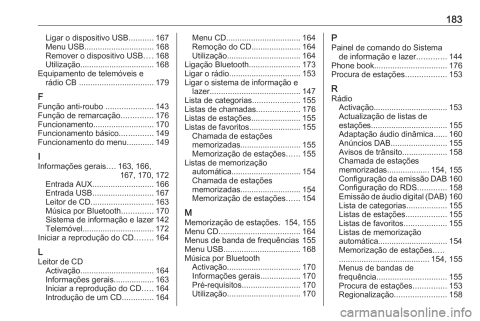 OPEL ZAFIRA C 2016  Manual de Informação e Lazer (in Portugues) 183Ligar o dispositivo USB...........167
Menu USB ............................... 168
Remover o dispositivo USB ....168
Utilização................................. 168
Equipamento de telemóveis e r