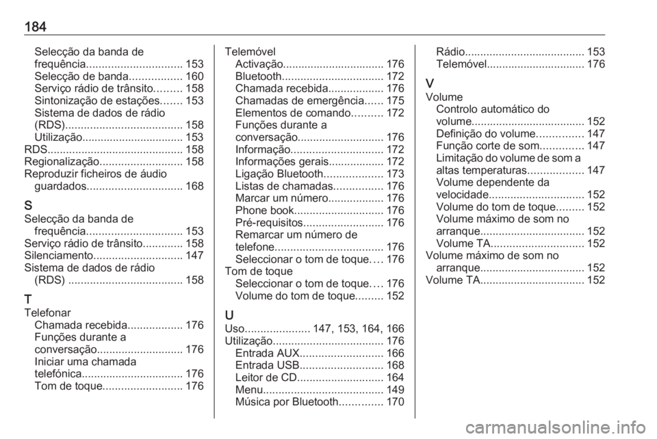 OPEL ZAFIRA C 2016  Manual de Informação e Lazer (in Portugues) 184Selecção da banda de
frequência ............................... 153
Selecção de banda .................160
Serviço rádio de trânsito .........158
Sintonização de estações .......153
Sis