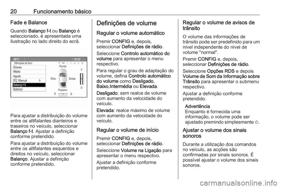 OPEL ZAFIRA C 2016  Manual de Informação e Lazer (in Portugues) 20Funcionamento básicoFade e BalanceQuando  Balanço f-t  ou Balanço  é
seleccionado, é apresentada uma
ilustração no lado direito do ecrã.
Para ajustar a distribuição do volume
entre os alti
