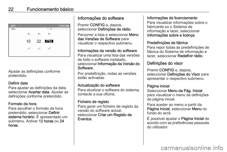 OPEL ZAFIRA C 2016  Manual de Informação e Lazer (in Portugues) 22Funcionamento básico
Ajustar as definições conforme
pretendido.
Definir data
Para ajustar as definições da data,
seleccionar  Acertar data . Ajustar as
definições conforme pretendido.
Formato