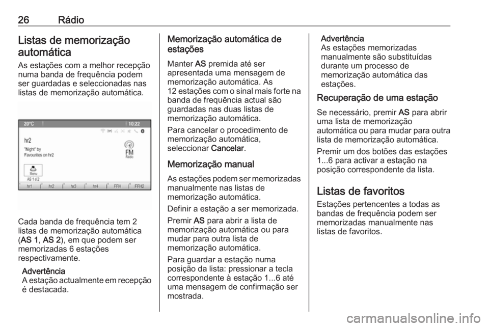 OPEL ZAFIRA C 2016  Manual de Informação e Lazer (in Portugues) 26RádioListas de memorizaçãoautomática
As estações com a melhor recepção
numa banda de frequência podem
ser guardadas e seleccionadas nas
listas de memorização automática.
Cada banda de fr