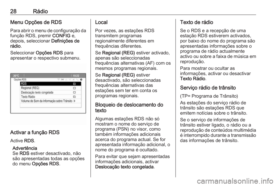 OPEL ZAFIRA C 2016  Manual de Informação e Lazer (in Portugues) 28RádioMenu Opções de RDS
Para abrir o menu de configuração da
função RDS, premir  CONFIG e,
depois, seleccionar  Definições de
rádio .
Seleccionar  Opções RDS  para
apresentar o respectiv