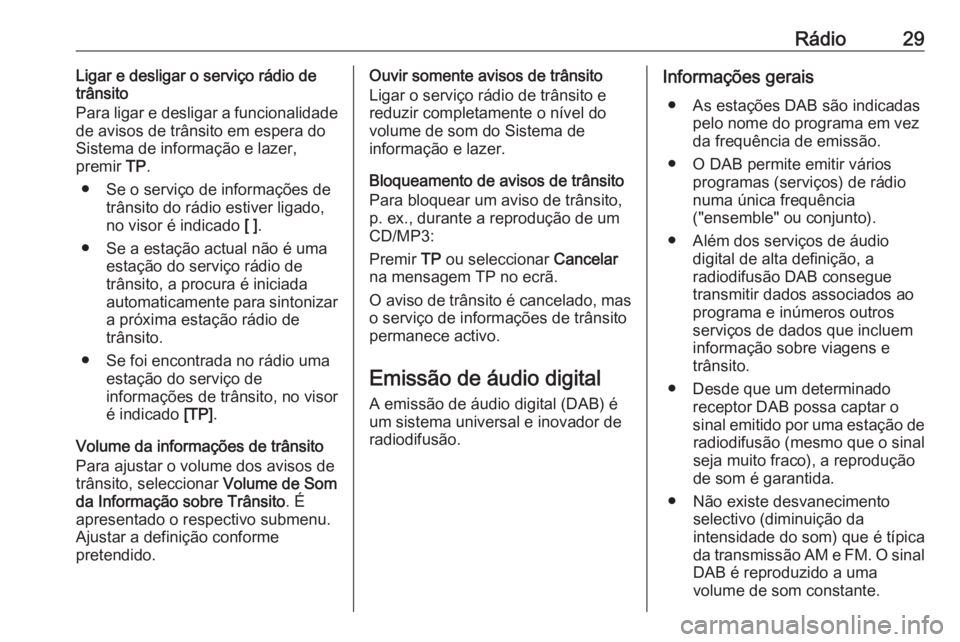 OPEL ZAFIRA C 2016  Manual de Informação e Lazer (in Portugues) Rádio29Ligar e desligar o serviço rádio de
trânsito
Para ligar e desligar a funcionalidade
de avisos de trânsito em espera do
Sistema de informação e lazer,
premir  TP.
● Se o serviço de inf