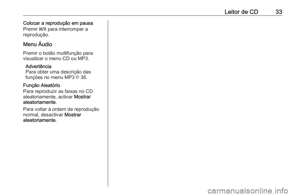 OPEL ZAFIRA C 2016  Manual de Informação e Lazer (in Portugues) Leitor de CD33Colocar a reprodução em pausa
Premir  T para interromper a
reprodução.
Menu Áudio
Premir o botão multifunção para visualizar o menu CD ou MP3.
Advertência
Para obter uma descri�