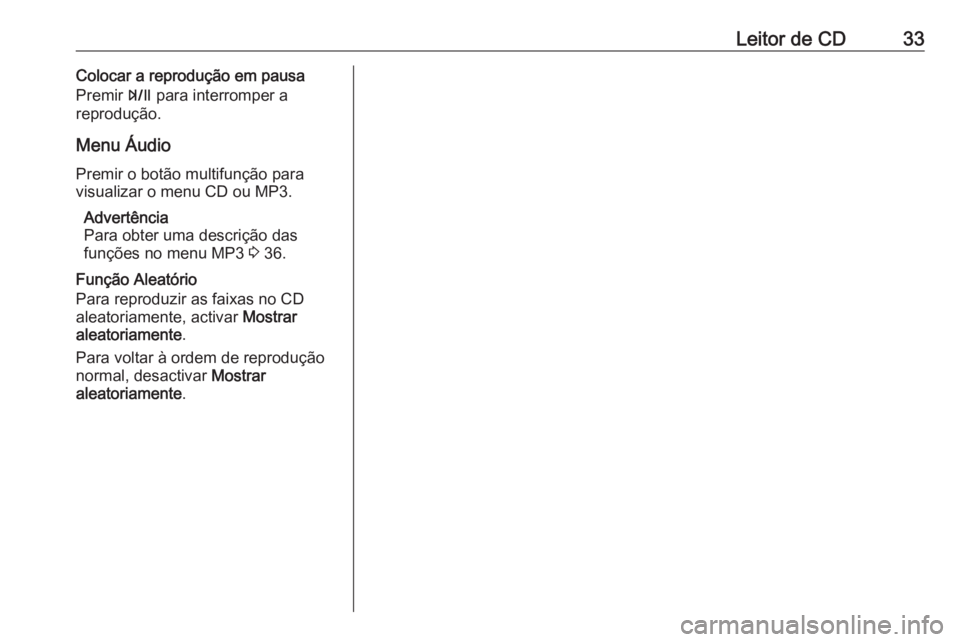 OPEL ZAFIRA C 2016 Manual de Informação e Lazer (in Portugues) Leitor de CD33Colocar a reprodução em pausa
Premir T para interromper a
reprodução.
Menu Áudio
Premir o botão multifunção para visualizar o menu CD ou MP3.
Advertência
Para obter uma descri OPEL ZAFIRA C 2016 Manual de Informação e Lazer (in Portugues) Leitor de CD33Colocar a reprodução em pausa
Premir T para interromper a
reprodução.
Menu Áudio
Premir o botão multifunção para visualizar o menu CD ou MP3.
Advertência
Para obter uma descri