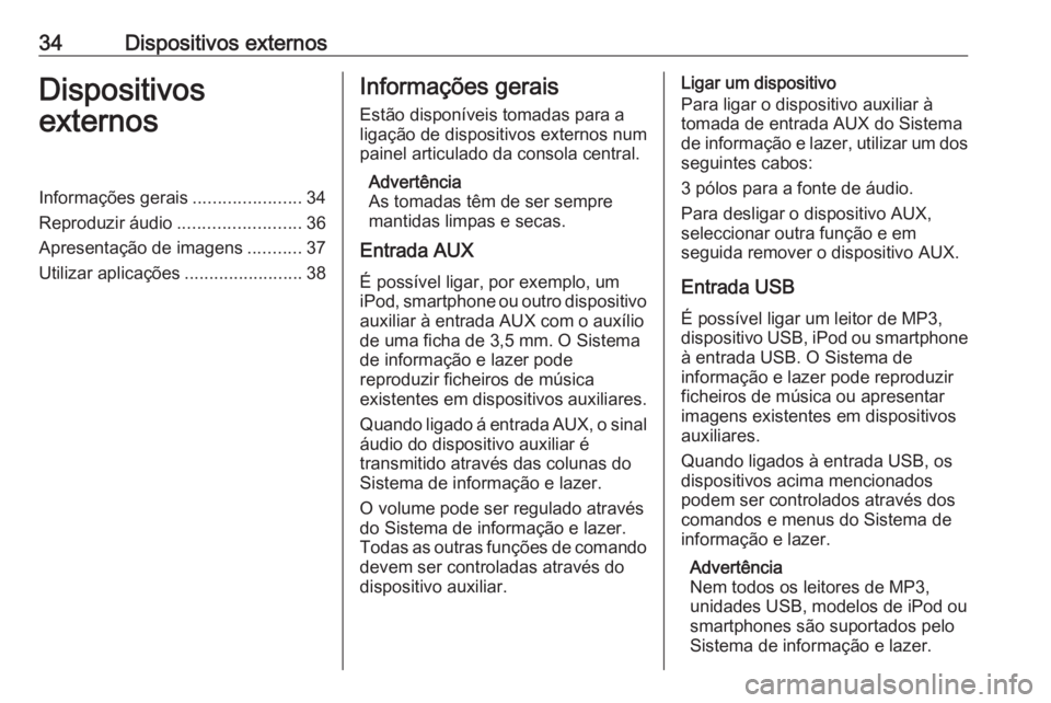 OPEL ZAFIRA C 2016 Manual de Informação e Lazer (in Portugues) 34Dispositivos externosDispositivos
externosInformações gerais ......................34
Reproduzir áudio .........................36
Apresentação de imagens ...........37
Utilizar aplicações .. OPEL ZAFIRA C 2016 Manual de Informação e Lazer (in Portugues) 34Dispositivos externosDispositivos
externosInformações gerais ......................34
Reproduzir áudio .........................36
Apresentação de imagens ...........37
Utilizar aplicações ..