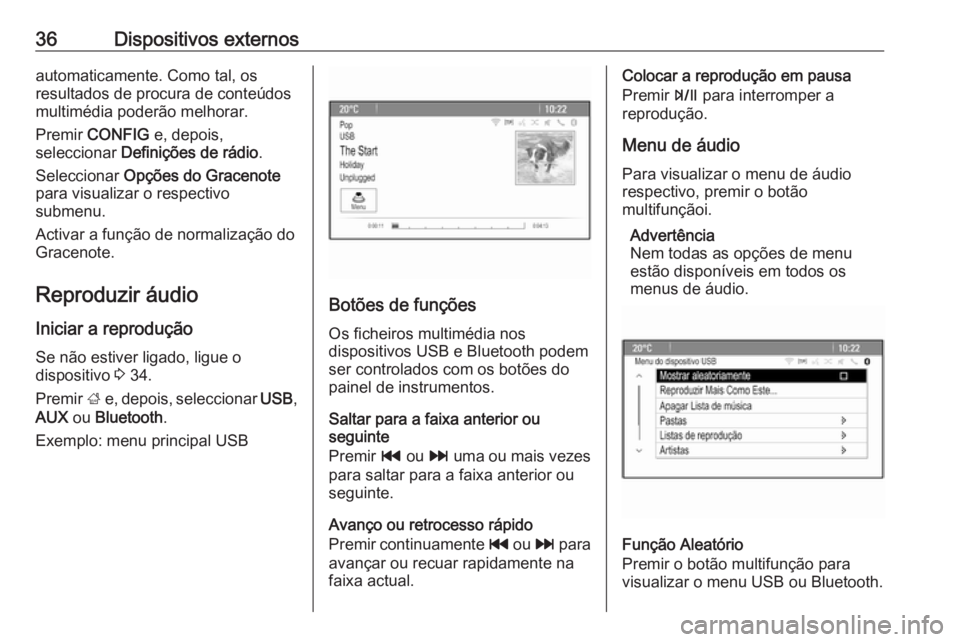 OPEL ZAFIRA C 2016  Manual de Informação e Lazer (in Portugues) 36Dispositivos externosautomaticamente. Como tal, os
resultados de procura de conteúdos
multimédia poderão melhorar.
Premir  CONFIG  e, depois,
seleccionar  Definições de rádio .
Seleccionar  Op