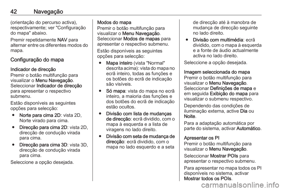 OPEL ZAFIRA C 2016 Manual de Informação e Lazer (in Portugues) 42Navegação(orientação do percurso activa),
respectivamente; ver "Configuração
do mapa" abaixo.
Premir repetidamente NAV para
alternar entre os diferentes modos do mapa.
Configuração OPEL ZAFIRA C 2016 Manual de Informação e Lazer (in Portugues) 42Navegação(orientação do percurso activa),
respectivamente; ver "Configuração
do mapa" abaixo.
Premir repetidamente NAV para
alternar entre os diferentes modos do mapa.
Configuração