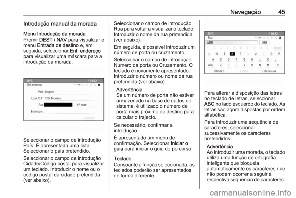 OPEL ZAFIRA C 2016  Manual de Informação e Lazer (in Portugues) Navegação45Introdução manual da moradaMenu Introdução da morada
Premir  DEST / NAV  para visualizar o
menu  Entrada de destino  e, em
seguida, seleccionar  Ent. endereço
para visualizar uma má