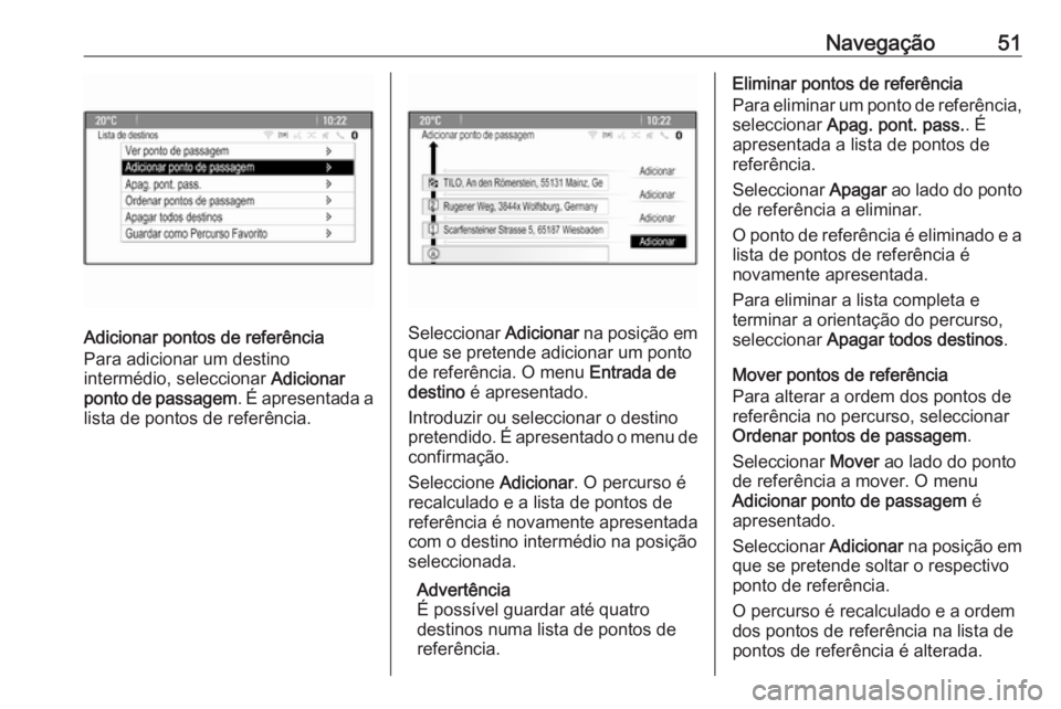 OPEL ZAFIRA C 2016 Manual de Informação e Lazer (in Portugues) Navegação51
Adicionar pontos de referência
Para adicionar um destino
intermédio, seleccionar Adicionar
ponto de passagem . É apresentada a
lista de pontos de referência.Seleccionar Adicionar n OPEL ZAFIRA C 2016 Manual de Informação e Lazer (in Portugues) Navegação51
Adicionar pontos de referência
Para adicionar um destino
intermédio, seleccionar Adicionar
ponto de passagem . É apresentada a
lista de pontos de referência.Seleccionar Adicionar n