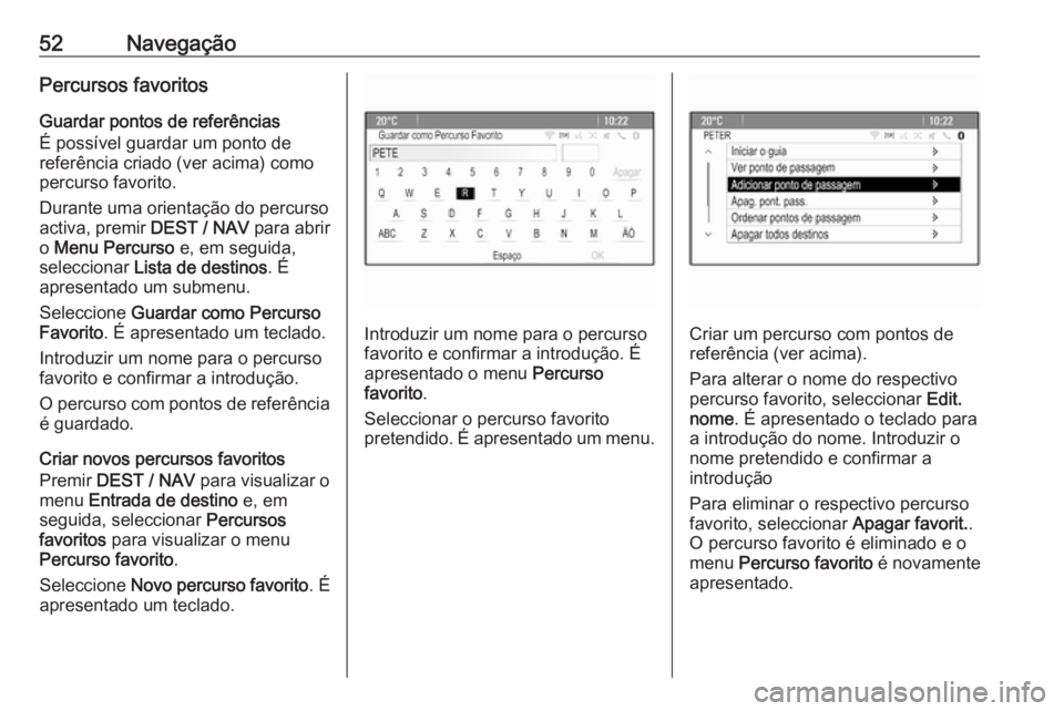 OPEL ZAFIRA C 2016 Manual de Informação e Lazer (in Portugues) 52NavegaçãoPercursos favoritos
Guardar pontos de referências
É possível guardar um ponto de
referência criado (ver acima) como
percurso favorito.
Durante uma orientação do percurso
activa, pre OPEL ZAFIRA C 2016 Manual de Informação e Lazer (in Portugues) 52NavegaçãoPercursos favoritos
Guardar pontos de referências
É possível guardar um ponto de
referência criado (ver acima) como
percurso favorito.
Durante uma orientação do percurso
activa, pre