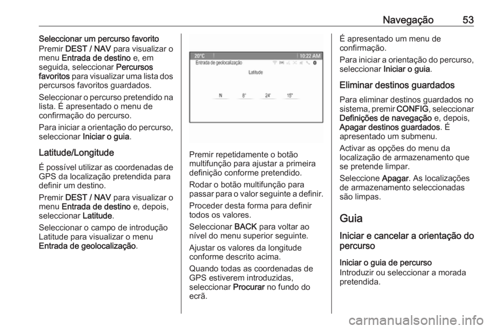 OPEL ZAFIRA C 2016 Manual de Informação e Lazer (in Portugues) Navegação53Seleccionar um percurso favorito
Premir DEST / NAV para visualizar o
menu Entrada de destino e, em
seguida, seleccionar Percursos
favoritos para visualizar uma lista dos
percursos f OPEL ZAFIRA C 2016 Manual de Informação e Lazer (in Portugues) Navegação53Seleccionar um percurso favorito
Premir DEST / NAV para visualizar o
menu Entrada de destino e, em
seguida, seleccionar Percursos
favoritos para visualizar uma lista dos
percursos f