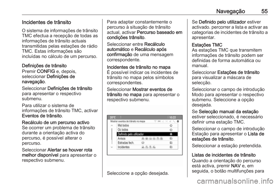 OPEL ZAFIRA C 2016  Manual de Informação e Lazer (in Portugues) Navegação55Incidentes de trânsitoO sistema de informações de trânsito
TMC efectua a recepção de todas as
informações de trânsito actuais
transmitidas pelas estações de rádio TMC. Estas i