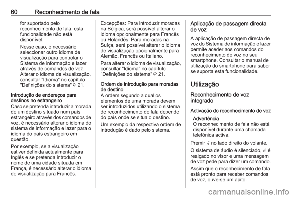 OPEL ZAFIRA C 2016  Manual de Informação e Lazer (in Portugues) 60Reconhecimento de falafor suportado pelo
reconhecimento de fala, esta
funcionalidade não está
disponível.
Nesse caso, é necessário
seleccionar outro idioma de
visualização para controlar o
Si