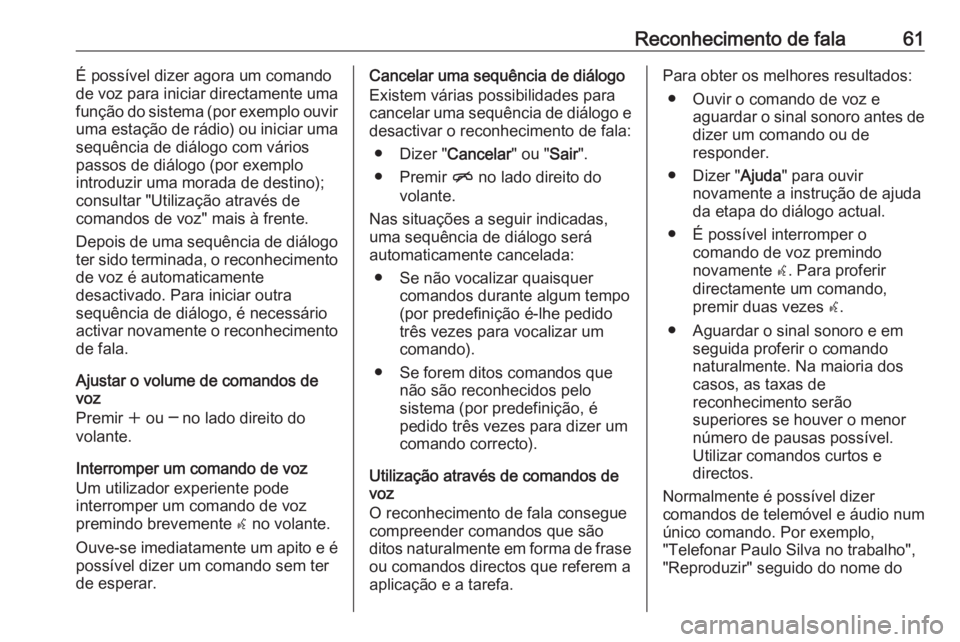 OPEL ZAFIRA C 2016 Manual de Informação e Lazer (in Portugues) Reconhecimento de fala61É possível dizer agora um comando
de voz para iniciar directamente uma
função do sistema (por exemplo ouvir
uma estação de rádio) ou iniciar uma sequência de diálogo c OPEL ZAFIRA C 2016 Manual de Informação e Lazer (in Portugues) Reconhecimento de fala61É possível dizer agora um comando
de voz para iniciar directamente uma
função do sistema (por exemplo ouvir
uma estação de rádio) ou iniciar uma sequência de diálogo c