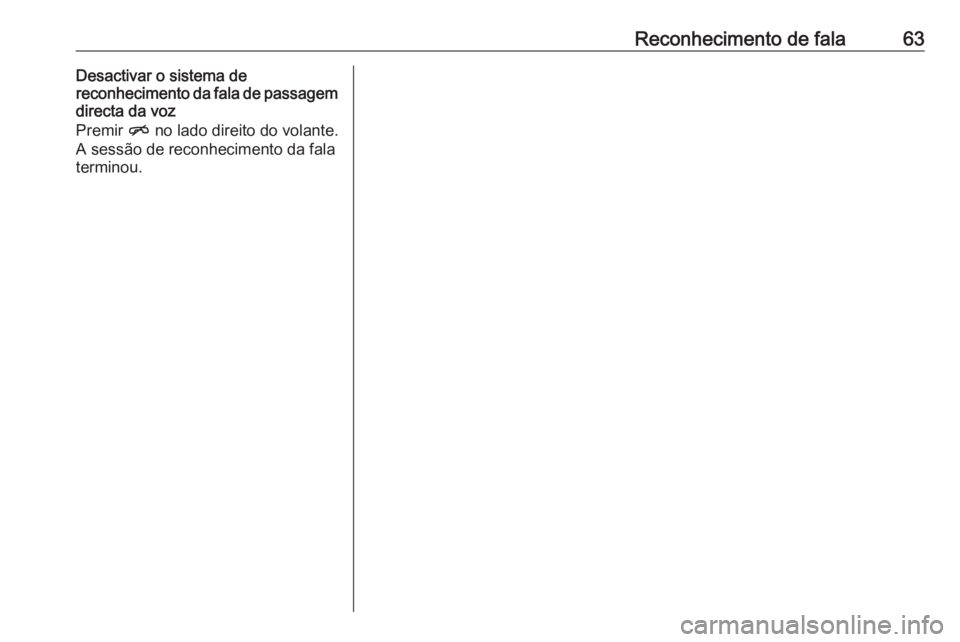 OPEL ZAFIRA C 2016 Manual de Informação e Lazer (in Portugues) Reconhecimento de fala63Desactivar o sistema de
reconhecimento da fala de passagem
directa da voz
Premir n no lado direito do volante.
A sessão de reconhecimento da fala
terminou. OPEL ZAFIRA C 2016 Manual de Informação e Lazer (in Portugues) Reconhecimento de fala63Desactivar o sistema de
reconhecimento da fala de passagem
directa da voz
Premir n no lado direito do volante.
A sessão de reconhecimento da fala
terminou.