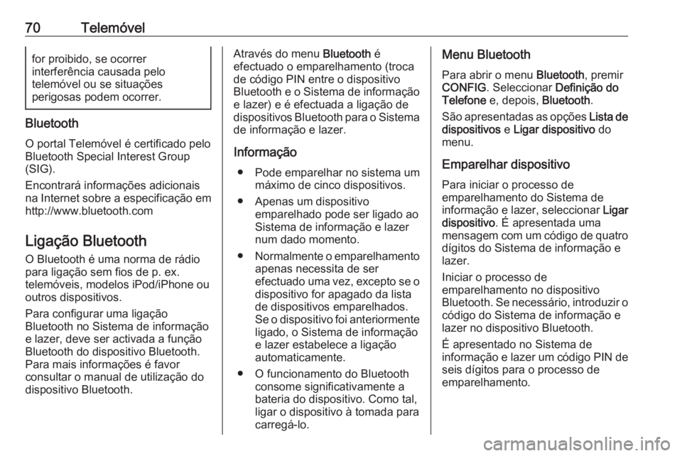 OPEL ZAFIRA C 2016  Manual de Informação e Lazer (in Portugues) 70Telemóvelfor proibido, se ocorrer
interferência causada pelo
telemóvel ou se situações
perigosas podem ocorrer.
Bluetooth
O portal Telemóvel é certificado pelo Bluetooth Special Interest Grou