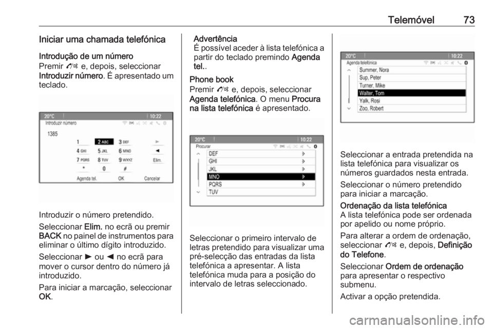 OPEL ZAFIRA C 2016  Manual de Informação e Lazer (in Portugues) Telemóvel73Iniciar uma chamada telefónicaIntrodução de um número
Premir  O e, depois, seleccionar
Introduzir número . É apresentado um
teclado.
Introduzir o número pretendido.
Seleccionar  Eli