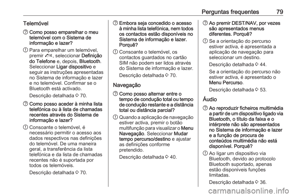 OPEL ZAFIRA C 2016 Manual de Informação e Lazer (in Portugues) Perguntas frequentes79Telemóvel?Como posso emparelhar o meu
telemóvel com o Sistema de
informação e lazer?
! Para emparelhar um telemóvel,
premir O, seleccionar Definição
do Telefone e, depo OPEL ZAFIRA C 2016 Manual de Informação e Lazer (in Portugues) Perguntas frequentes79Telemóvel?Como posso emparelhar o meu
telemóvel com o Sistema de
informação e lazer?
! Para emparelhar um telemóvel,
premir O, seleccionar Definição
do Telefone e, depo