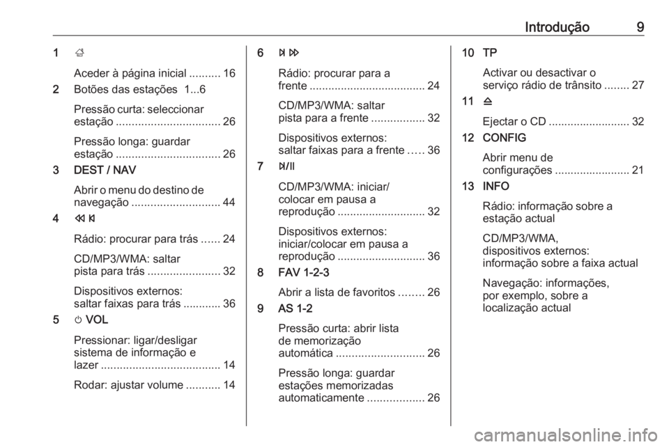 OPEL ZAFIRA C 2016  Manual de Informação e Lazer (in Portugues) Introdução91;
Aceder à página inicial ..........16
2 Botões das estações  1...6
Pressão curta: seleccionar estação ................................. 26
Pressão longa: guardar
estação ....
