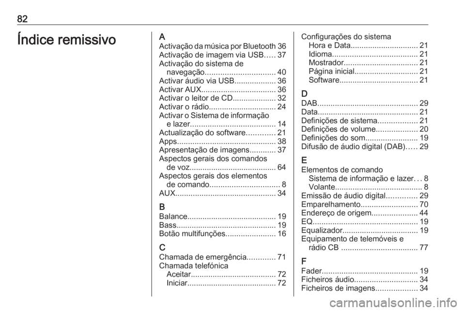 OPEL ZAFIRA C 2016 Manual de Informação e Lazer (in Portugues) 82Índice remissivoAActivação da música por Bluetooth 36
Activação de imagem via USB .....37
Activação do sistema de navegação ................................ 40
Activar áudio via USB ..... OPEL ZAFIRA C 2016 Manual de Informação e Lazer (in Portugues) 82Índice remissivoAActivação da música por Bluetooth 36
Activação de imagem via USB .....37
Activação do sistema de navegação ................................ 40
Activar áudio via USB .....