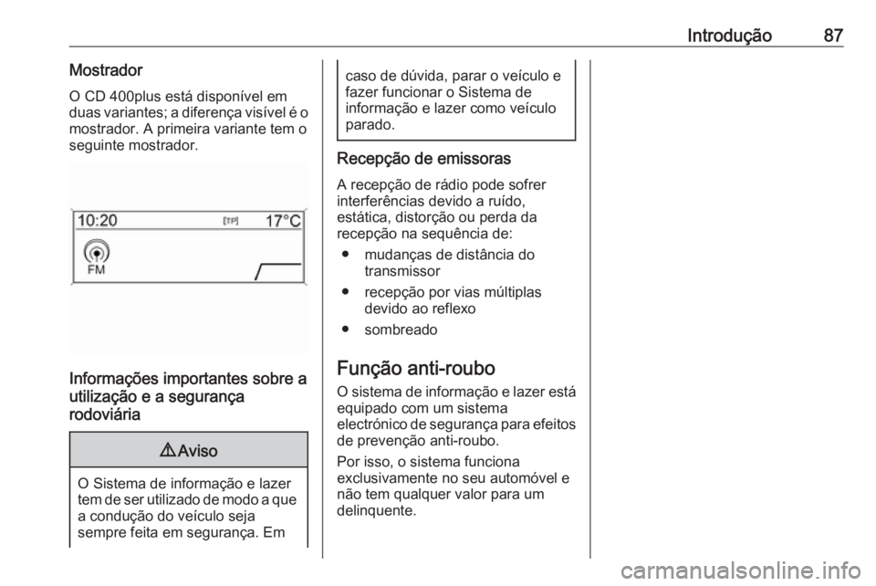 OPEL ZAFIRA C 2016 Manual de Informação e Lazer (in Portugues) Introdução87MostradorO CD 400plus está disponível em
duas variantes; a diferença visível é o mostrador. A primeira variante tem o
seguinte mostrador.
Informações importantes sobre a
utilizaç OPEL ZAFIRA C 2016 Manual de Informação e Lazer (in Portugues) Introdução87MostradorO CD 400plus está disponível em
duas variantes; a diferença visível é o mostrador. A primeira variante tem o
seguinte mostrador.
Informações importantes sobre a
utilizaç