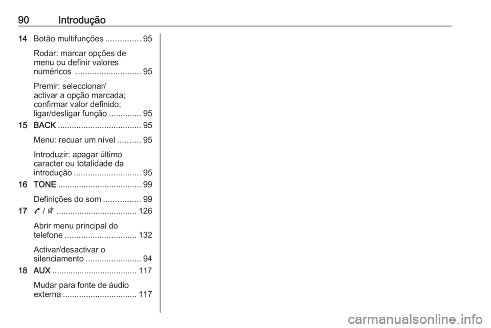 OPEL ZAFIRA C 2016 Manual de Informação e Lazer (in Portugues) 90Introdução14Botão multifunções ...............95
Rodar: marcar opções de
menu ou definir valores
numéricos ............................ 95
Premir: seleccionar/
activar a opção marcada;
co OPEL ZAFIRA C 2016 Manual de Informação e Lazer (in Portugues) 90Introdução14Botão multifunções ...............95
Rodar: marcar opções de
menu ou definir valores
numéricos ............................ 95
Premir: seleccionar/
activar a opção marcada;
co