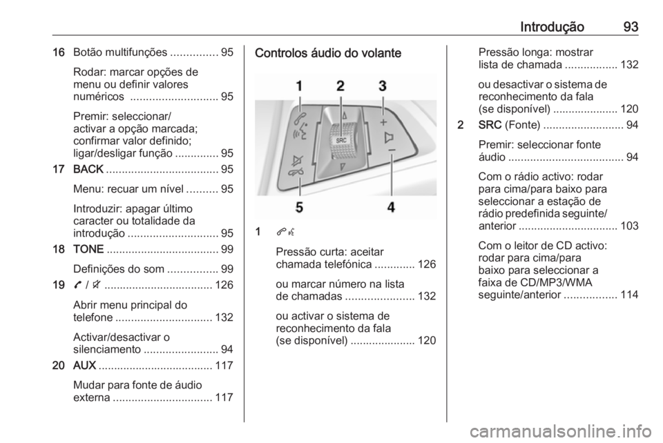 OPEL ZAFIRA C 2016 Manual de Informação e Lazer (in Portugues) Introdução9316Botão multifunções ...............95
Rodar: marcar opções de
menu ou definir valores
numéricos ............................ 95
Premir: seleccionar/
activar a opção marcada;
co OPEL ZAFIRA C 2016 Manual de Informação e Lazer (in Portugues) Introdução9316Botão multifunções ...............95
Rodar: marcar opções de
menu ou definir valores
numéricos ............................ 95
Premir: seleccionar/
activar a opção marcada;
co