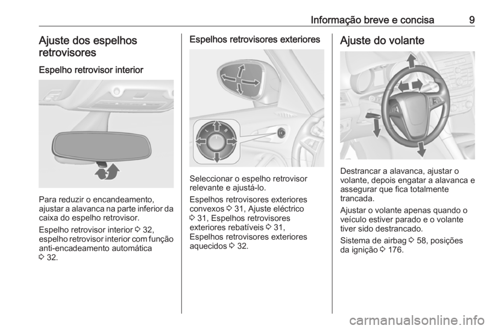 OPEL ZAFIRA C 2016 Manual de Instruções (in Portugues) Informação breve e concisa9Ajuste dos espelhosretrovisores
Espelho retrovisor interior
Para reduzir o encandeamento,
ajustar a alavanca na parte inferior da
caixa do espelho retrovisor.
Espelho retr OPEL ZAFIRA C 2016 Manual de Instruções (in Portugues) Informação breve e concisa9Ajuste dos espelhosretrovisores
Espelho retrovisor interior
Para reduzir o encandeamento,
ajustar a alavanca na parte inferior da
caixa do espelho retrovisor.
Espelho retr
