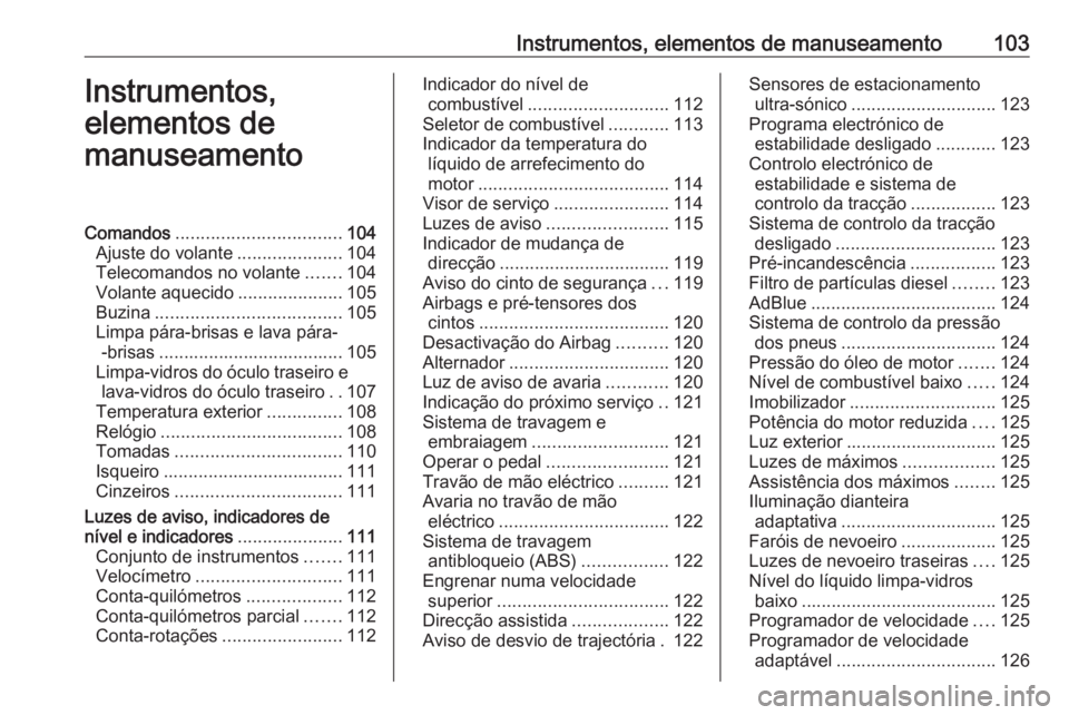 OPEL ZAFIRA C 2016  Manual de Instruções (in Portugues) Instrumentos, elementos de manuseamento103Instrumentos,
elementos de
manuseamentoComandos ................................. 104
Ajuste do volante .....................104
Telecomandos no volante .....