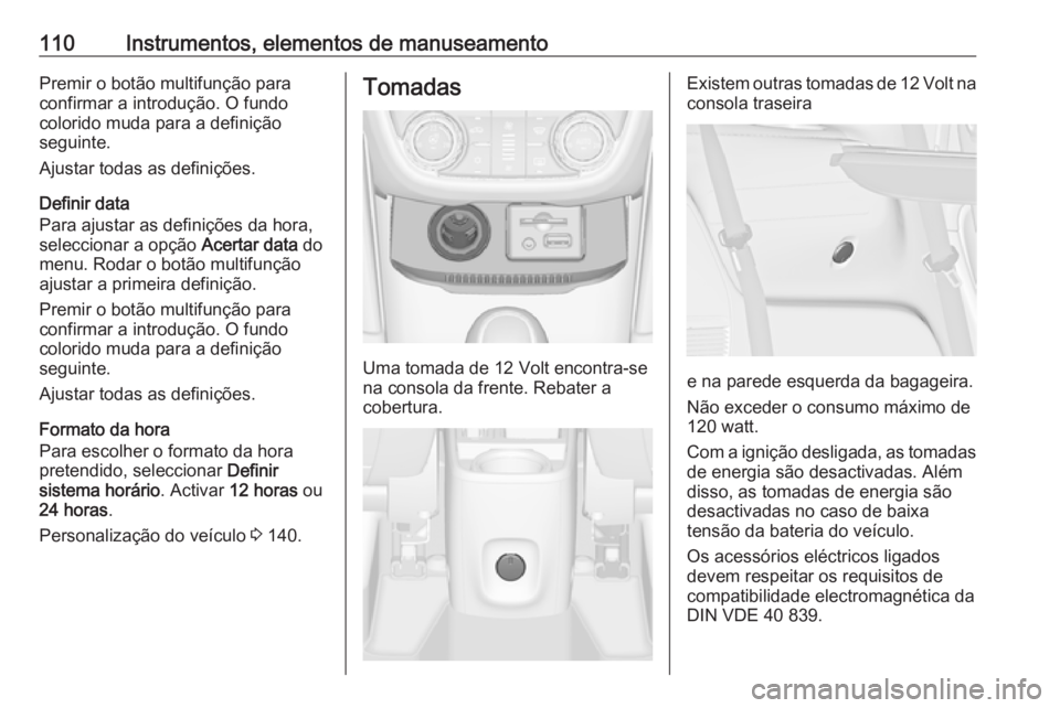 OPEL ZAFIRA C 2016  Manual de Instruções (in Portugues) 110Instrumentos, elementos de manuseamentoPremir o botão multifunção para
confirmar a introdução. O fundo
colorido muda para a definição
seguinte.
Ajustar todas as definições.
Definir data
Pa