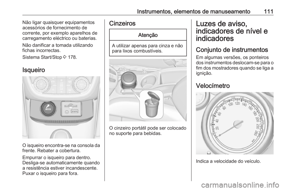 OPEL ZAFIRA C 2016 Manual de Instruções (in Portugues) Instrumentos, elementos de manuseamento111Não ligar quaisquer equipamentos
acessórios de fornecimento de
corrente, por exemplo aparelhos de
carregamento eléctrico ou baterias.
Não danificar a toma OPEL ZAFIRA C 2016 Manual de Instruções (in Portugues) Instrumentos, elementos de manuseamento111Não ligar quaisquer equipamentos
acessórios de fornecimento de
corrente, por exemplo aparelhos de
carregamento eléctrico ou baterias.
Não danificar a toma