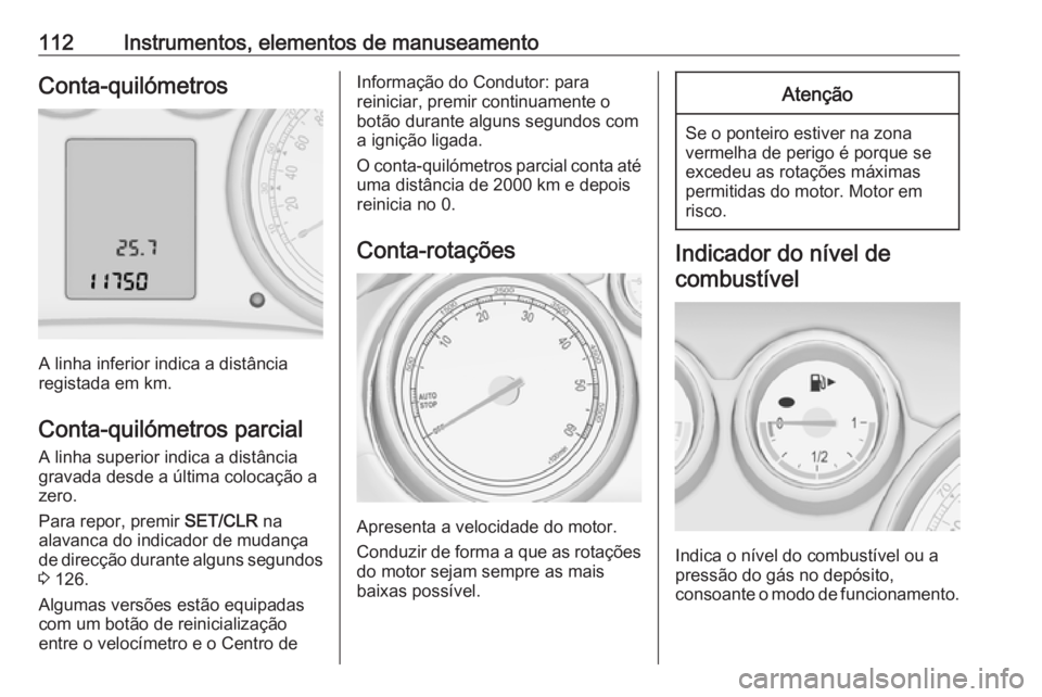 OPEL ZAFIRA C 2016  Manual de Instruções (in Portugues) 112Instrumentos, elementos de manuseamentoConta-quilómetros
A linha inferior indica a distância
registada em km.
Conta-quilómetros parcial A linha superior indica a distância
gravada desde a últi