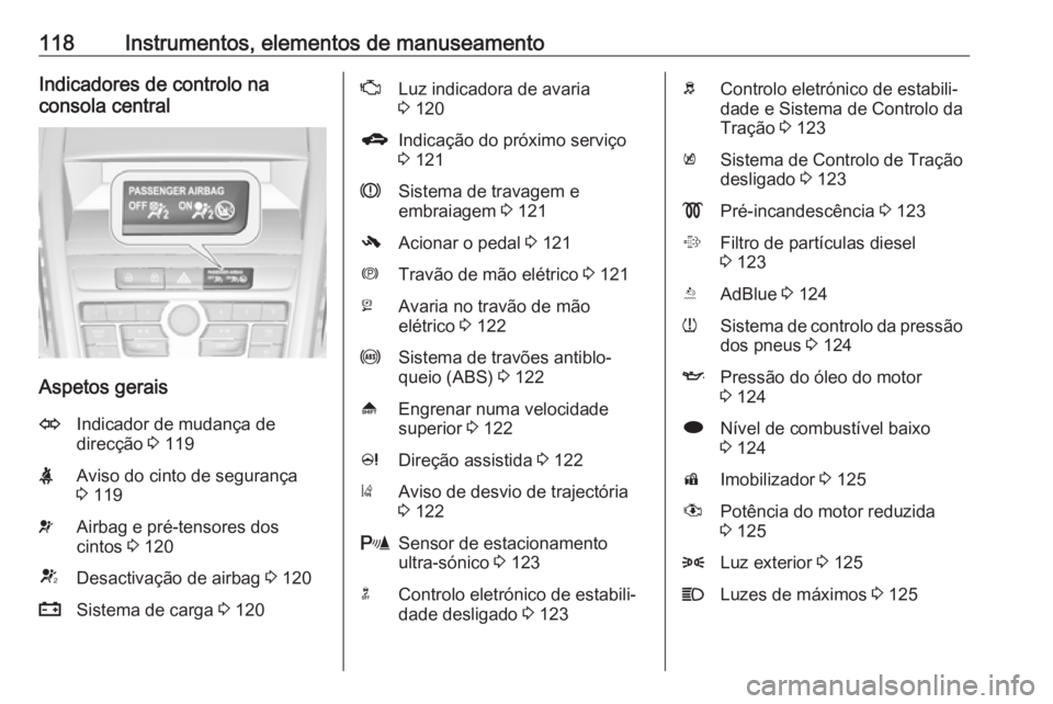 OPEL ZAFIRA C 2016  Manual de Instruções (in Portugues) 118Instrumentos, elementos de manuseamentoIndicadores de controlo na
consola central
Aspetos gerais
OIndicador de mudança de
direcção  3 119XAviso do cinto de segurança
3  119vAirbag e pré-tensor