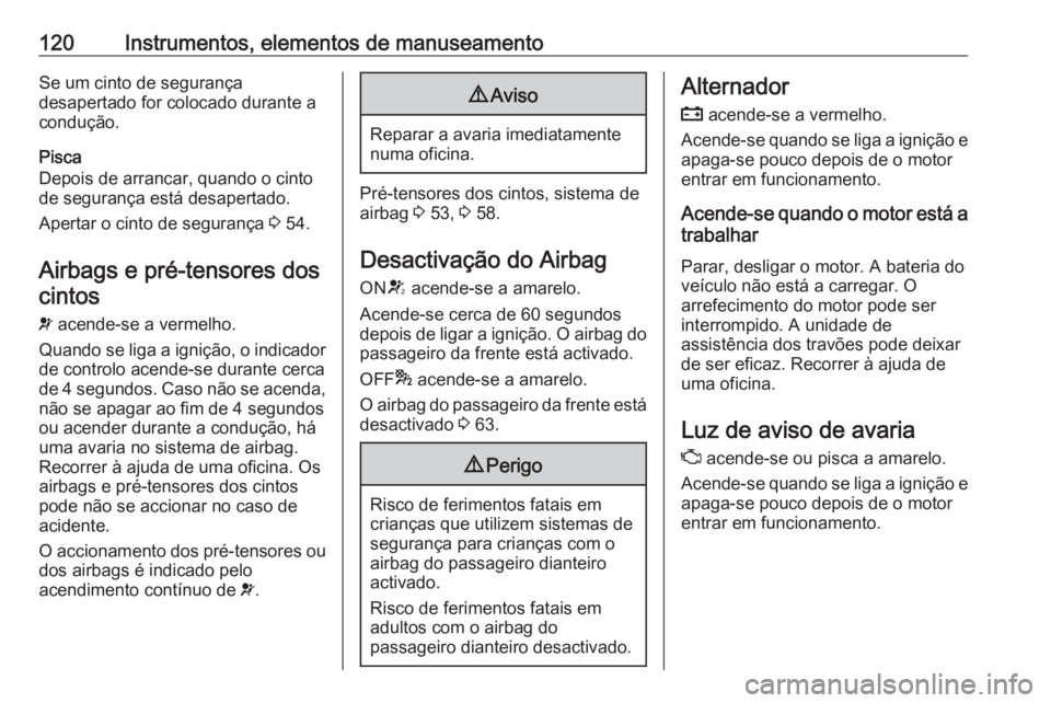 OPEL ZAFIRA C 2016 Manual de Instruções (in Portugues) 120Instrumentos, elementos de manuseamentoSe um cinto de segurança
desapertado for colocado durante a
condução.
Pisca
Depois de arrancar, quando o cinto
de segurança está desapertado.
Apertar o c OPEL ZAFIRA C 2016 Manual de Instruções (in Portugues) 120Instrumentos, elementos de manuseamentoSe um cinto de segurança
desapertado for colocado durante a
condução.
Pisca
Depois de arrancar, quando o cinto
de segurança está desapertado.
Apertar o c