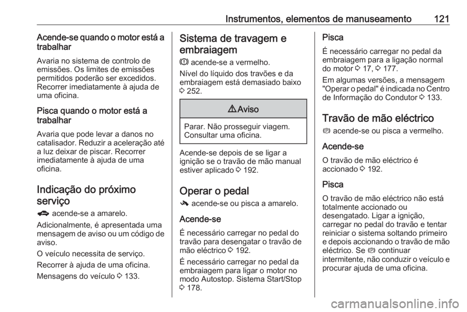 OPEL ZAFIRA C 2016 Manual de Instruções (in Portugues) Instrumentos, elementos de manuseamento121Acende-se quando o motor está atrabalhar
Avaria no sistema de controlo de
emissões. Os limites de emissões
permitidos poderão ser excedidos.
Recorrer imed OPEL ZAFIRA C 2016 Manual de Instruções (in Portugues) Instrumentos, elementos de manuseamento121Acende-se quando o motor está atrabalhar
Avaria no sistema de controlo de
emissões. Os limites de emissões
permitidos poderão ser excedidos.
Recorrer imed