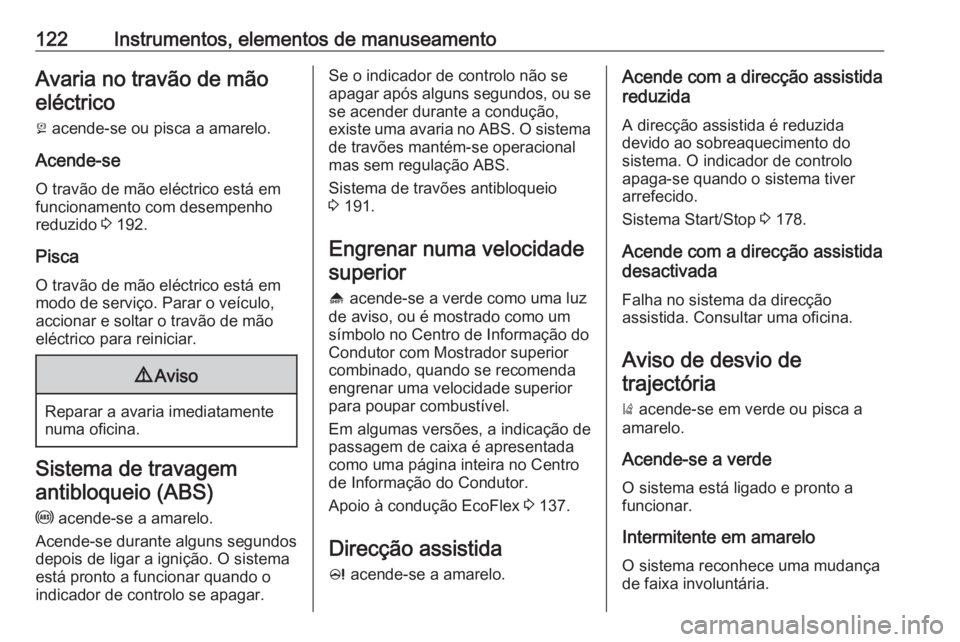 OPEL ZAFIRA C 2016 Manual de Instruções (in Portugues) 122Instrumentos, elementos de manuseamentoAvaria no travão de mãoeléctrico
j acende-se ou pisca a amarelo.
Acende-se O travão de mão eléctrico está em
funcionamento com desempenho
reduzido 3 OPEL ZAFIRA C 2016 Manual de Instruções (in Portugues) 122Instrumentos, elementos de manuseamentoAvaria no travão de mãoeléctrico
j acende-se ou pisca a amarelo.
Acende-se O travão de mão eléctrico está em
funcionamento com desempenho
reduzido 3