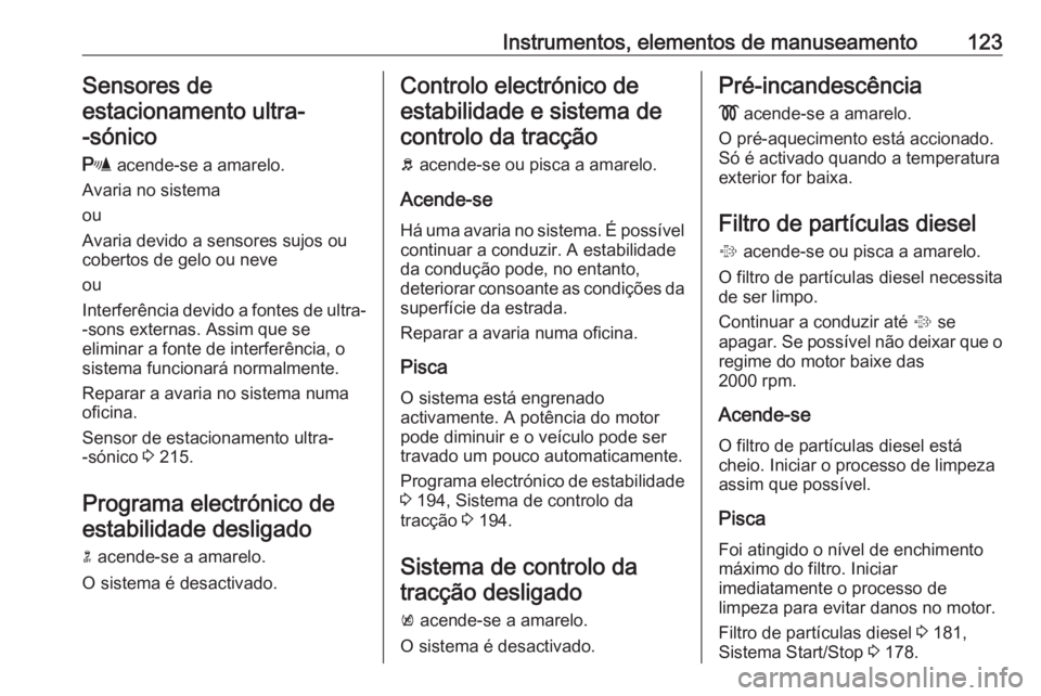 OPEL ZAFIRA C 2016 Manual de Instruções (in Portugues) Instrumentos, elementos de manuseamento123Sensores de
estacionamento ultra- -sónico
r acende-se a amarelo.
Avaria no sistema
ou
Avaria devido a sensores sujos ou cobertos de gelo ou neve
ou
Interfer OPEL ZAFIRA C 2016 Manual de Instruções (in Portugues) Instrumentos, elementos de manuseamento123Sensores de
estacionamento ultra- -sónico
r acende-se a amarelo.
Avaria no sistema
ou
Avaria devido a sensores sujos ou cobertos de gelo ou neve
ou
Interfer