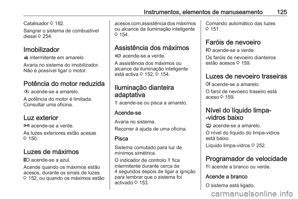 OPEL ZAFIRA C 2016 Manual de Instruções (in Portugues) Instrumentos, elementos de manuseamento125Catalisador 3 182.
Sangrar o sistema de combustível
diesel 3 254.
Imobilizador d intermitente em amarelo.
Avaria no sistema do imobilizador.
Não é possí OPEL ZAFIRA C 2016 Manual de Instruções (in Portugues) Instrumentos, elementos de manuseamento125Catalisador 3 182.
Sangrar o sistema de combustível
diesel 3 254.
Imobilizador d intermitente em amarelo.
Avaria no sistema do imobilizador.
Não é possí