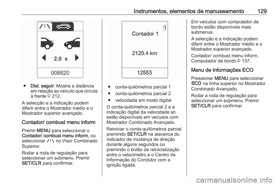 OPEL ZAFIRA C 2016 Manual de Instruções (in Portugues) Instrumentos, elementos de manuseamento129
●Dist. seguir : Mostra a distância
em relação ao veículo que circula à frente 3 212.
A selecção e a indicação podem
diferir entre o Mostrador mé OPEL ZAFIRA C 2016 Manual de Instruções (in Portugues) Instrumentos, elementos de manuseamento129
●Dist. seguir : Mostra a distância
em relação ao veículo que circula à frente 3 212.
A selecção e a indicação podem
diferir entre o Mostrador mé