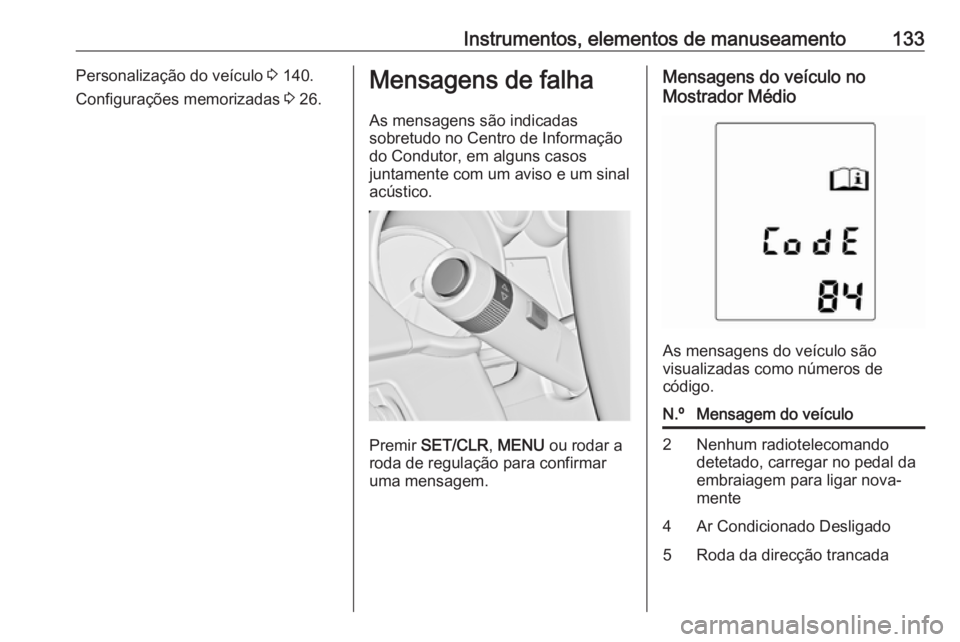 OPEL ZAFIRA C 2016 Manual de Instruções (in Portugues) Instrumentos, elementos de manuseamento133Personalização do veículo 3 140.
Configurações memorizadas 3 26.Mensagens de falha
As mensagens são indicadas
sobretudo no Centro de Informação
do Co OPEL ZAFIRA C 2016 Manual de Instruções (in Portugues) Instrumentos, elementos de manuseamento133Personalização do veículo 3 140.
Configurações memorizadas 3 26.Mensagens de falha
As mensagens são indicadas
sobretudo no Centro de Informação
do Co
