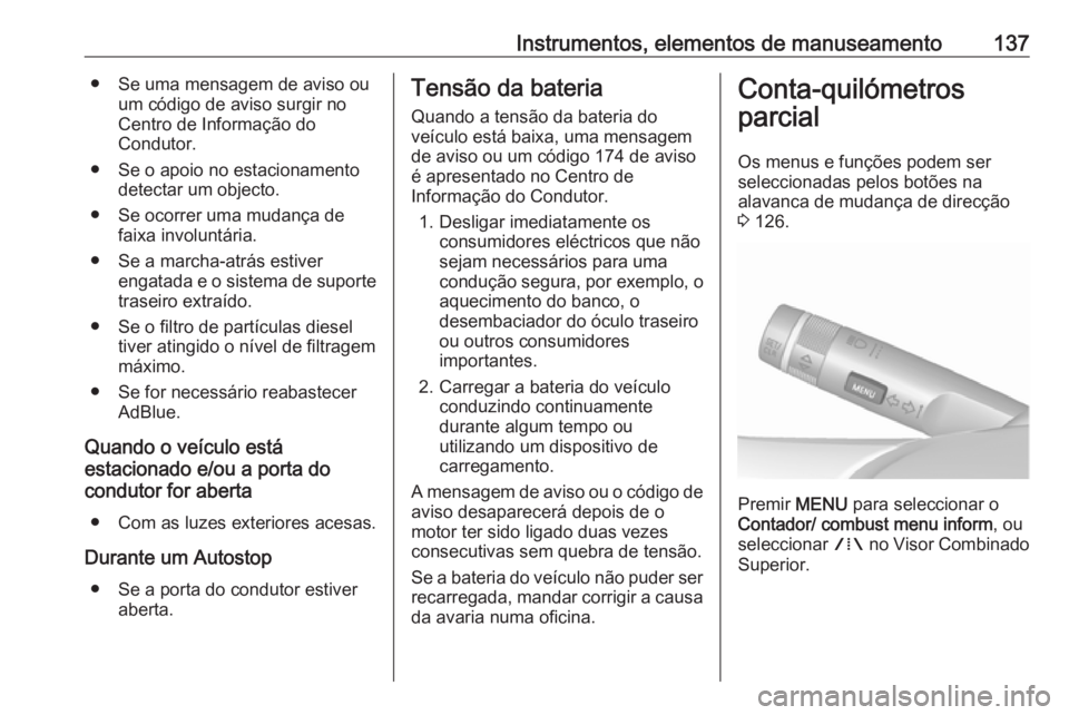 OPEL ZAFIRA C 2016  Manual de Instruções (in Portugues) Instrumentos, elementos de manuseamento137● Se uma mensagem de aviso ouum código de aviso surgir no
Centro de Informação do
Condutor.
● Se o apoio no estacionamento detectar um objecto.
● Se 