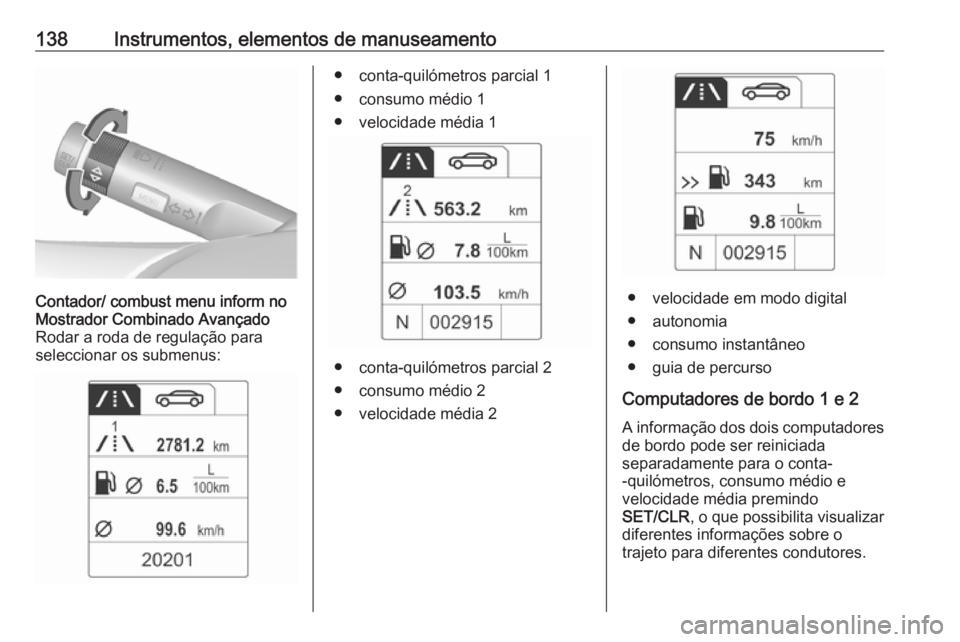 OPEL ZAFIRA C 2016 Manual de Instruções (in Portugues) 138Instrumentos, elementos de manuseamentoContador/ combust menu inform no
Mostrador Combinado Avançado
Rodar a roda de regulação para
seleccionar os submenus:● conta-quilómetros parcial 1
● c OPEL ZAFIRA C 2016 Manual de Instruções (in Portugues) 138Instrumentos, elementos de manuseamentoContador/ combust menu inform no
Mostrador Combinado Avançado
Rodar a roda de regulação para
seleccionar os submenus:● conta-quilómetros parcial 1
● c