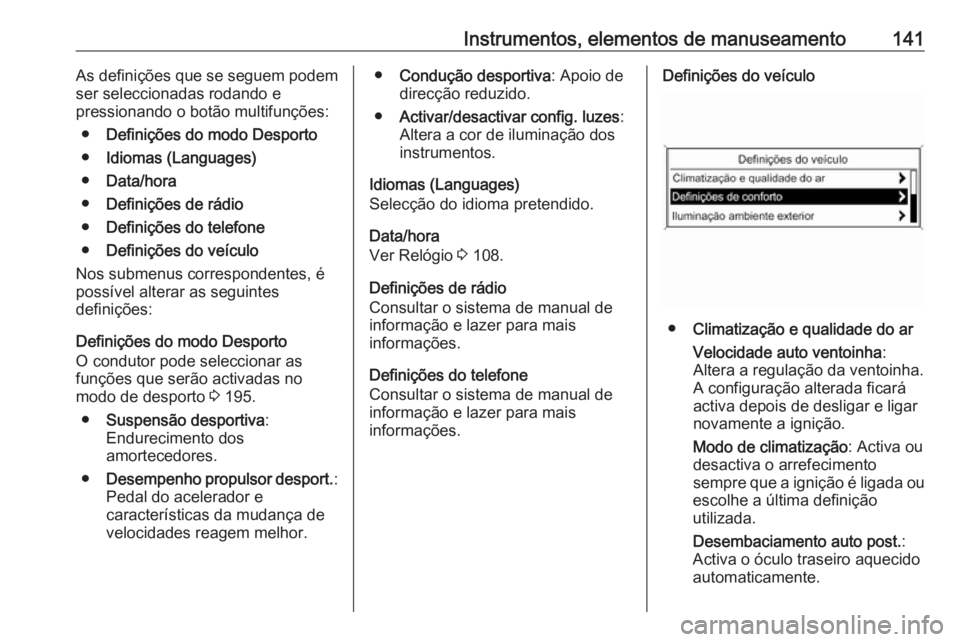 OPEL ZAFIRA C 2016  Manual de Instruções (in Portugues) Instrumentos, elementos de manuseamento141As definições que se seguem podem
ser seleccionadas rodando e
pressionando o botão multifunções:
● Definições do modo Desporto
● Idiomas (Languages