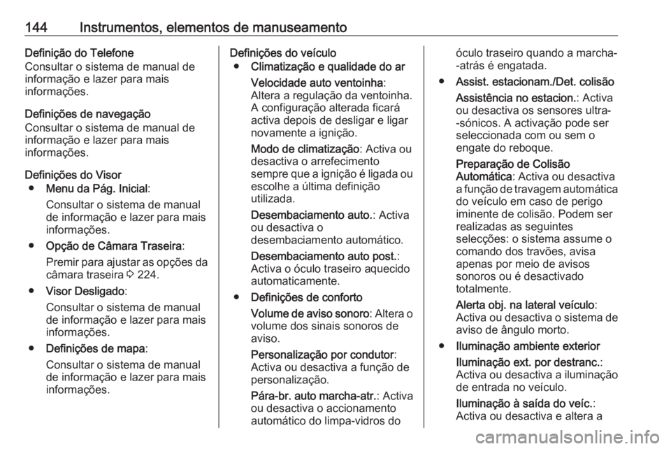 OPEL ZAFIRA C 2016 Manual de Instruções (in Portugues) 144Instrumentos, elementos de manuseamentoDefinição do Telefone
Consultar o sistema de manual de
informação e lazer para mais
informações.
Definições de navegação
Consultar o sistema de manu OPEL ZAFIRA C 2016 Manual de Instruções (in Portugues) 144Instrumentos, elementos de manuseamentoDefinição do Telefone
Consultar o sistema de manual de
informação e lazer para mais
informações.
Definições de navegação
Consultar o sistema de manu